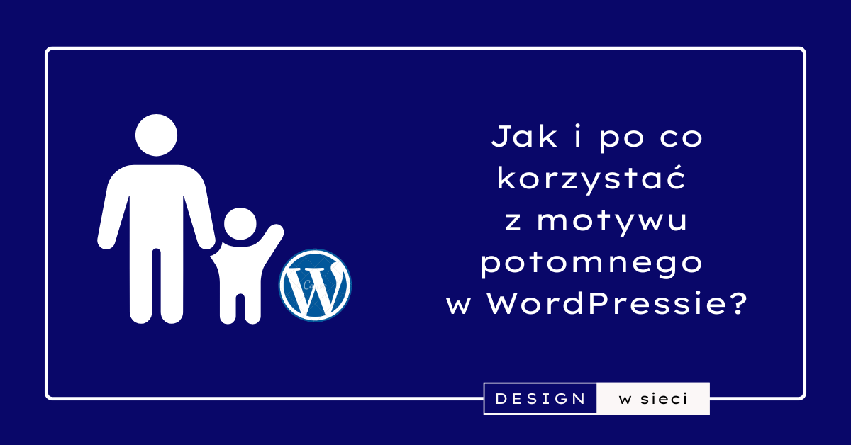 Obrazek wyróżniający wpisu Jak utworzyć motyw potomny w WordPressie?